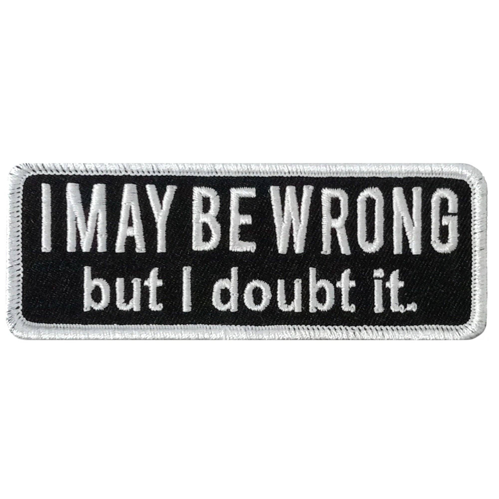 I MAY BE WRONG 4 x 1.5" Embroidered Patch